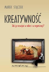 : Kreatywność. Jak ją rozwijać w sobie i w organizacji - ebook