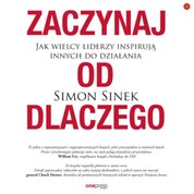 : Zaczynaj od DLACZEGO. Jak wielcy liderzy inspirują innych do działania - audiobook