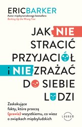 : Jak NIE stracić przyjaciół i NIE zrażać do siebie ludzi. Zaskakujące fakty, które przeczą (prawie) wszystkiemu, co wiesz o związkach międzyludzkich - ebook