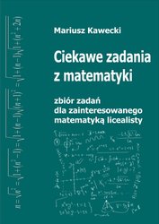 : Ciekawe zadania z matematyki. Zbiór dla zainteresowanego matematyką licealisty. - ebook