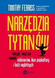 : Narzędzia tytanów. Taktyki, zwyczaje i nawyki milionerów, ikon popkultury i ludzi wybitnych - ebook