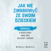 : Jak nie zwariować ze swoim dzieckiem. Edukacja, w której dzieci same chcą się uczyć i rozwijać  - audiobook