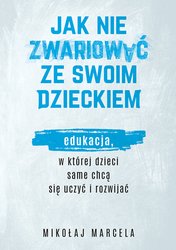 : Jak nie zwariować ze swoim dzieckiem. Edukacja, w której dzieci same chcą się uczyć i rozwijać  - ebook