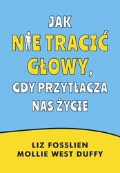 : Jak nie tracić głowy, gdy przytłacza nas życie - ebook