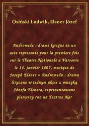 : Andromede : drame lyrique en un acte represente pour la premiere fois sur le Theatre Nationale a Varsovie le 14. janvier 1807, musique de Joseph Elsner = Andromeda : drama liryczne w iednym akcie z muzyką Józefa Elsnera, reprezentowane pierwszy raz na Teatrze Nar - ebook