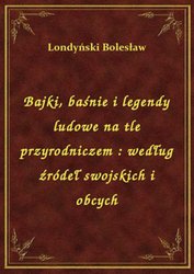 : Bajki, baśnie i legendy ludowe na tle przyrodniczem : według źródeł swojskich i obcych - ebook