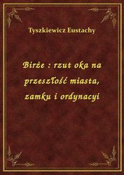 : Birże : rzut oka na przeszłość miasta, zamku i ordynacyi - ebook