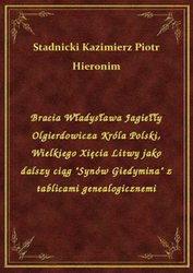 : Bracia Władysława Jagiełły Olgierdowicza Króla Polski, Wielkiego Xięcia Litwy jako dalszy ciąg "Synów Giedymina" z tablicami genealogicznemi - ebook