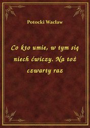 : Co kto umie, w tym się niech ćwiczy. Na toż czwarty raz - ebook