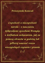 : Czytelność a nieczytelność narodu : o nauczaniu kilkorakiemi sposobami Promyka z dokładnem wskazaniem, jak za pomocą obrazów w godzinę lub półtorej nauczać rzesze nieczytelnych czytania i pisania [...] - ebook