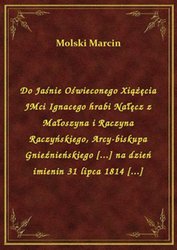 : Do Jaśnie Oświeconego Xiążęcia JMci Ignacego hrabi Nałęcz z Małoszyna i Raczyna Raczyńskiego, Arcy-biskupa Gnieźnieńskiego [...] na dzień imienin 31 lipca 1814 [...] - ebook