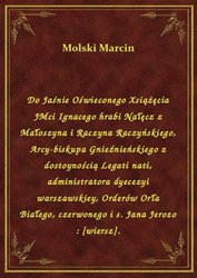 : Do Jaśnie Oświeconego Xsiążęcia JMci Ignacego hrabi Nałęcz z Małoszyna i Raczyna Raczyńskiego, Arcy-biskupa Gnieźnieńskiego z dostoynością Legati nati, administratora dyecezyi warszawskiey, Orderów Orła Białego, czerwonego i s. Jana Jerozo : [wiersz]. - ebook