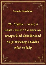 : Do Seymu : co się z nami stanie? Co nam we wszystkich działaniach na pierwszey uwadze mieć należy - ebook