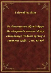 : Do Towarzystwa Niemieckiego dla utrzymania wolności druku zawiązanego ("Zdanie sprawy z czynności KNP...", str. 88-89) - ebook