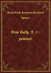 : Dom biały. T. 3 : powieść - ebook