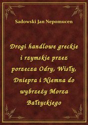 : Drogi handlowe greckie i rzymskie przez porzecza Odry, Wisły, Dniepra i Niemna do wybrzeży Morza Bałtyckiego - ebook