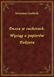 : Dusza w suchotach. Wyciąg z papierów Doktora - ebook