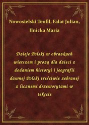 : Dzieje Polski w obrazkach wierszem i prozą dla dzieci z dodaniem historyi i jeografii dawnej Polski treściwie zebranej z licznemi drzeworytami w tekscie - ebook