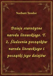 : Dzieje starożytne narodu litewskiego. T. 2, Śledzenia początków narodu litewskiego i początki jego dziejów - ebook