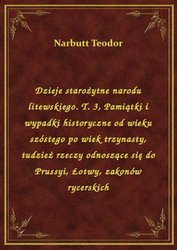 : Dzieje starożytne narodu litewskiego. T. 3, Pamiątki i wypadki historyczne od wieku szóstego po wiek trzynasty, tudzież rzeczy odnoszące się do Prussyi, Łotwy, zakonów rycerskich - ebook