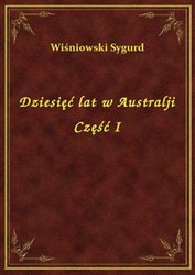 : Dziesięć lat w Australji Część I - ebook