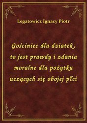 : Gościniec dla dziatek, to jest prawdy i zdania moralne dla pożytku uczących się obojej płci - ebook