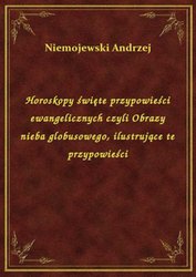 : Horoskopy święte przypowieści ewangelicznych czyli Obrazy nieba globusowego, ilustrujące te przypowieści - ebook