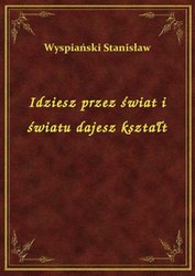 : Idziesz przez świat i światu dajesz kształt - ebook