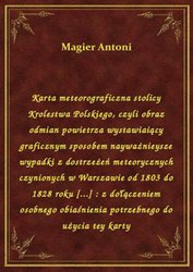 : Karta meteorograficzna stolicy Krolestwa Polskiego, czyli obraz odmian powietrza wystawiaiący graficznym sposobem nayważnieysze wypadki z dostrzeżeń meteorycznych czynionych w Warszawie od 1803 do 1828 roku [...] : z dołączeniem osobnego obiaśnienia potrzebnego do użycia tey karty - ebook