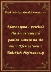 : Klementyna : powieść dla dorastających panien osnuta na tle życia Klementyny z Tańskich Hofmanowej - ebook