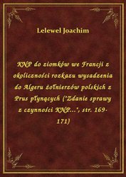 : KNP do ziomków we Francji z okoliczności rozkazu wysadzenia do Algeru żołnierzów polskich z Prus płynących ("Zdanie sprawy z czynności KNP...", str. 169-171) - ebook