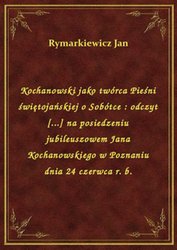 : Kochanowski jako twórca Pieśni świętojańskiej o Sobótce : odczyt [...] na posiedzeniu jubileuszowem Jana Kochanowskiego w Poznaniu dnia 24 czerwca r. b. - ebook