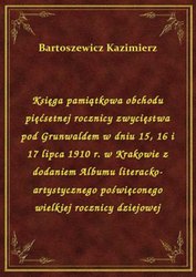 : Księga pamiątkowa obchodu pięćsetnej rocznicy zwycięstwa pod Grunwaldem w dniu 15, 16 i 17 lipca 1910 r. w Krakowie z dodaniem Albumu literacko-artystycznego poświęconego wielkiej rocznicy dziejowej - ebook