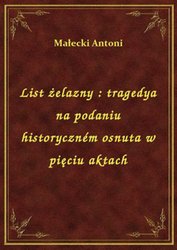 : List żelazny : tragedya na podaniu historyczném osnuta w pięciu aktach - ebook