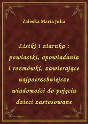 : Listki i ziarnka : powiastki, opowiadania i rozmówki, zawierające najpotrzebniejsze wiadomości do pojęcia dzieci zastosowane - ebook