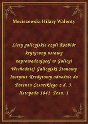 : Listy galicyjskie czyli Rozbiór krytyczny ustawy zaprowadzającej w Galicyi Wschodniej Galicyjski Stanowy Instytut Kredytowy odnośnie do Patentu Cesarskiego z d. 3. listopada 1841. Posz. 1 - ebook