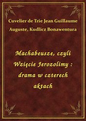 : Machabeusze, czyli Wzięcie Jerozolimy : drama w czterech aktach - ebook