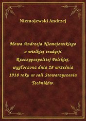 : Mowa Andrzeja Niemojewskiego o wielkiej tradycji Rzeczypospolitej Polskiej, wygłoszona dnia 28 września 1918 roku w sali Stowarzyszenia Techników. - ebook