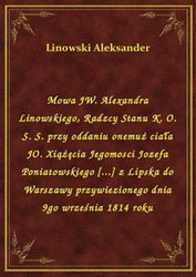 : Mowa JW. Alexandra Linowskiego, Radzcy Stanu K. O. S. S. przy oddaniu onemuż ciała JO. Xiążęcia Jegomosci Jozefa Poniatowskiego [...] z Lipska do Warszawy przywiezionego dnia 9go września 1814 roku - ebook