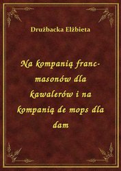 : Na kompanią franc-masonów dla kawalerów i na kompanią de mops dla dam - ebook