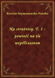 : Na strażnicy. T. 1 : powieść na tle współczesnem - ebook