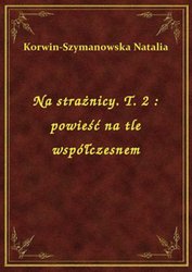 : Na strażnicy. T. 2 : powieść na tle współczesnem - ebook