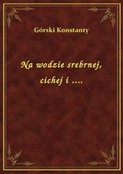 : Na wodzie srebrnej, cichej i .... - ebook