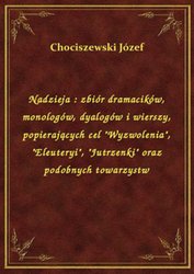 : Nadzieja : zbiór dramacików, monologów, dyalogów i wierszy, popierających cel "Wyzwolenia", "Eleuteryi", "Jutrzenki" oraz podobnych towarzystw - ebook