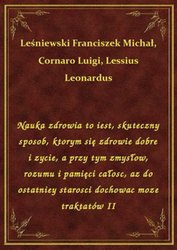 : Nauka zdrowia to iest, skuteczny sposob, ktorym się zdrowie dobre i zycie, a przy tym zmysłow, rozumu i pamięci całosc, az do ostatniey starosci dochowac moze traktatów II - ebook