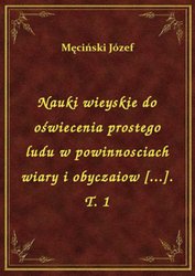 : Nauki wieyskie do oświecenia prostego ludu w powinnosciach wiary i obyczaiow [...]. T. 1 - ebook