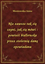 : Nie zawsze tak się czyni, jak się mówi : powieść białoruska przez stoletnią damę opowiadana - ebook