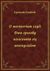 : O moratorium czyli Dwa sposoby uiszczania się wierzycielom - ebook