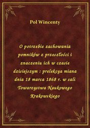 : O potrzebie zachowania pomników z przeszłości i znaczeniu ich w czasie dzisiejszym : prelekcya miana dnia 18 marca 1868 r. w sali Towarzystwa Naukowego Krakowskiego - ebook