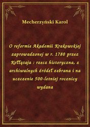 : O reformie Akademii Krakowskiej zaprowadzonej w r. 1780 przez Kołłątaja : rzecz historyczna, z archiwalnych źródeł zebrana i na uczczenie 500-letniej rocznicy wydana - ebook